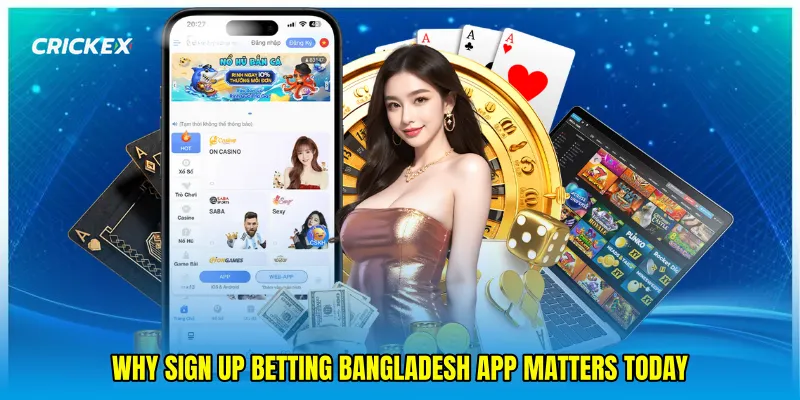 Why Sign up betting Bangladesh app matters today
